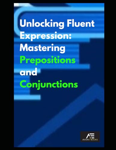 Unlocking Fluent Expression Mastering Prepositions and Conjunctions von Independently published